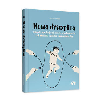 Nowa dyscyplina. Ciepłe, spokojne i pewne wychowanie od małego dziecka do nastolatka