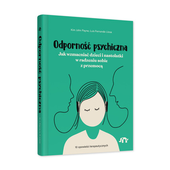 Odporność psychiczna. Jak wzmacniać dzieci i nastolatki w radzeniu sobie z przemocą