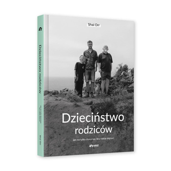 Dzieciństwo rodziców. Jak nie tylko dorosnąć, lecz także dojrzeć